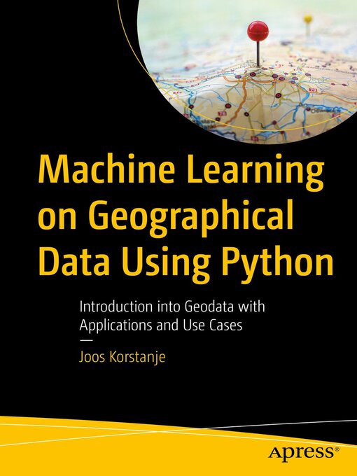Title details for Machine Learning on Geographical Data Using Python by Joos Korstanje - Available